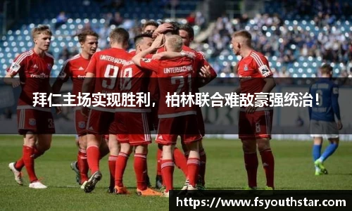 拜仁主场实现胜利，柏林联合难敌豪强统治！