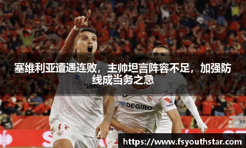 塞维利亚遭遇连败，主帅坦言阵容不足，加强防线成当务之急