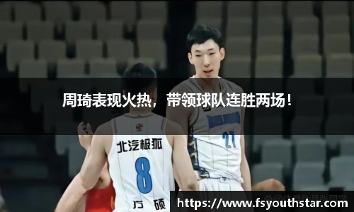 周琦表现火热，带领球队连胜两场！