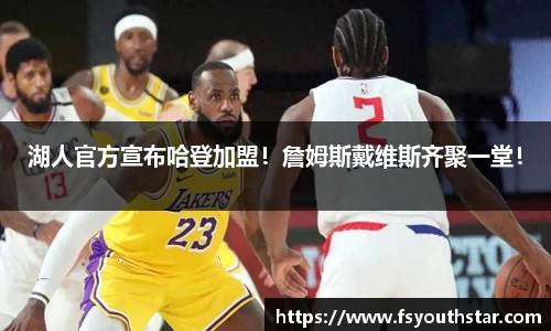 湖人官方宣布哈登加盟！詹姆斯戴维斯齐聚一堂！