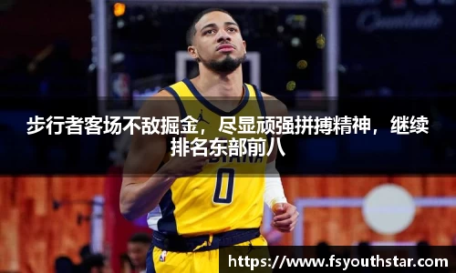 步行者客场不敌掘金，尽显顽强拼搏精神，继续排名东部前八