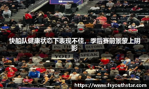 快船队健康状态下表现不佳，季后赛前景蒙上阴影