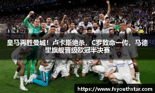 皇马再胜曼城！卢卡斯绝杀，C罗致命一传，马德里旗舰晋级欧冠半决赛