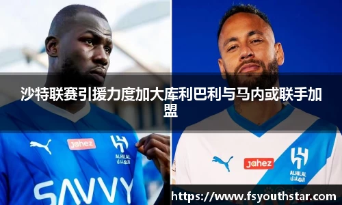沙特联赛引援力度加大库利巴利与马内或联手加盟