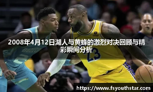 2008年4月12日湖人与黄蜂的激烈对决回顾与精彩瞬间分析