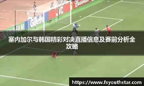 塞内加尔与韩国精彩对决直播信息及赛前分析全攻略