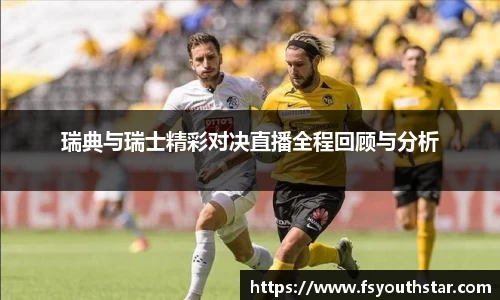 瑞典与瑞士精彩对决直播全程回顾与分析